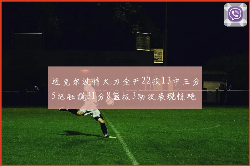 迈克尔波特火力全开22投13中三分5记独揽31分8篮板3助攻表现惊艳